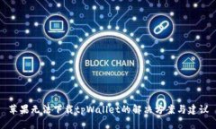 苹果无法下载tpWallet的解决方案与建议