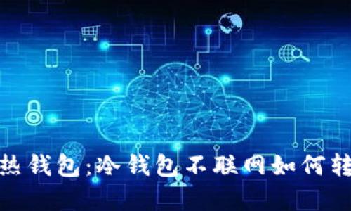 冷钱包与热钱包：冷钱包不联网如何转币和存储