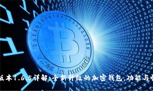 ```
tpWallet版本1.6.5详解：全新升级的加密钱包，功能与性能全解析