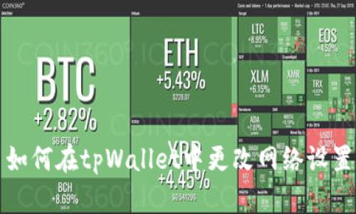 如何在tpWallet中更改网络设置