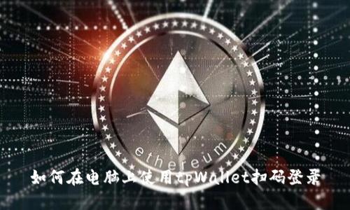 如何在电脑上使用tpWallet扫码登录