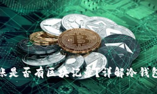 冷钱包转账是否有区块记录？详解冷钱包转账机制