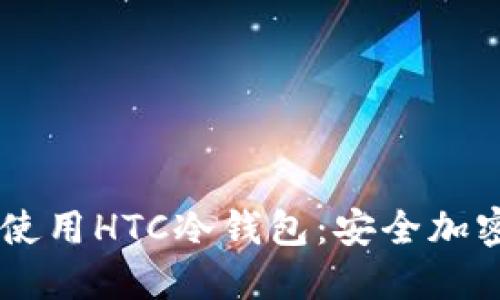 iaoti如何下载和使用HTC冷钱包：安全加密资产的最佳选择