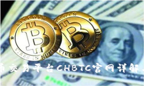中国比特币交易平台CHBTC官网详解与使用指南