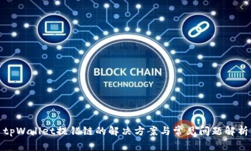 tpWallet提错链的解决方案与常见问题解析