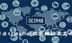 如何解决tpWallet收款地址不显示问题？