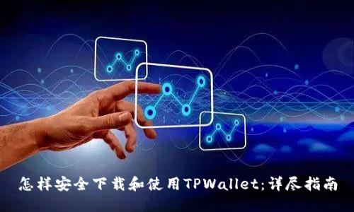 怎样安全下载和使用TPWallet：详尽指南