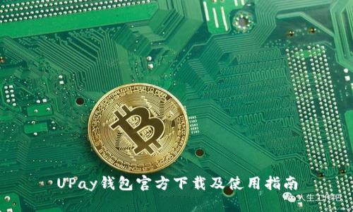 UPay钱包官方下载及使用指南