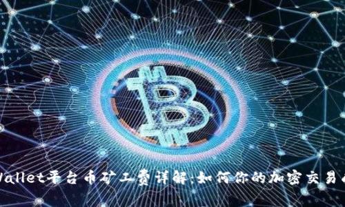tpWallet平台币矿工费详解：如何你的加密交易成本