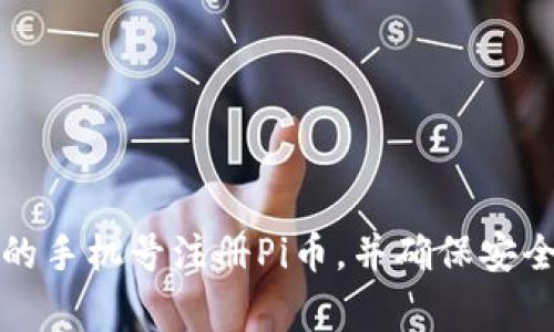 如何使用家人的手机号注册Pi币，并确保安全性和隐私保护