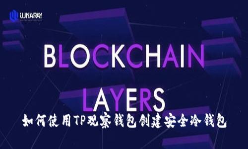 如何使用TP观察钱包创建安全冷钱包