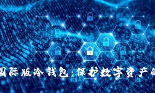深度解析国际版冷钱包：保护数字资产的最佳选择