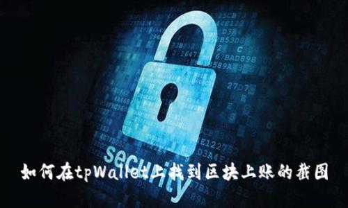 如何在tpWallet上找到区块上账的截图