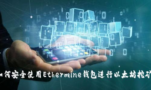 如何安全使用Ethermine钱包进行以太坊挖矿？