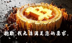 抱歉，我无法满足您的要求。