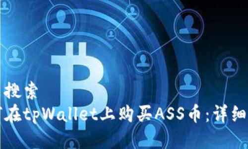 得出搜索  
如何在tpWallet上购买ASS币：详细指南
