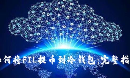 如何将FIL提币到冷钱包：完整指南