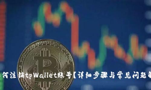  如何注销tpWallet账号？详细步骤与常见问题解析