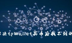 如何解决tpWallet买币后找不到的问题？