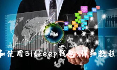 biaso如何下载和使用Bitkeep钱包：详细教程与常见问题解答