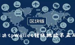  如何解决tpWallet转账地址不正确的问题