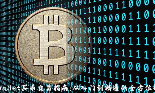 
tpWallet买币交易指南：从入门到精通的全方位解析