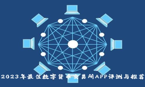 2023年最佳数字货币交易所APP评测与推荐