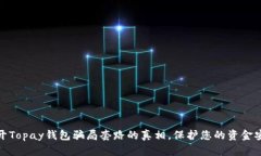 揭开Topay钱包骗局套路的真相，保护您的资金安全