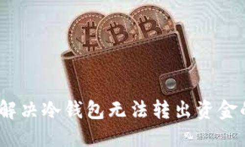 : 如何解决冷钱包无法转出资金的问题？