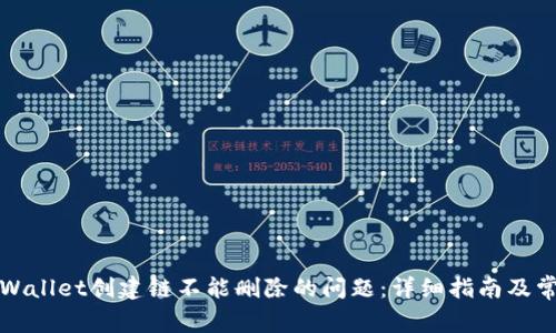 如何解决tpWallet创建链不能删除的问题：详细指南及常见问题解答