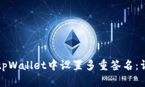 如何在tpWallet中设置多重签名：详细指南