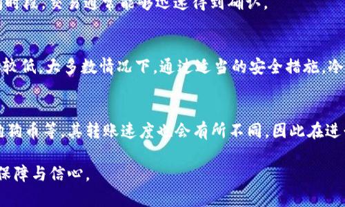   冷钱包转账到账时间解析：你需要知道的一切 / 
 guanjianci 冷钱包, 转账, 加密货币, 交易确认 /guanjianci 

在加密货币的世界中，冷钱包与热钱包之间的转账是很多投资者经常会遇到的问题。冷钱包转账到账时间的速度涉及多个因素，包括区块链的网络拥堵程度、交易费用设置以及所使用的加密货币类型等。在这篇文章中，我们将详细探讨这些因素，帮助你更好地理解冷钱包转账的时间延迟，以及你在使用冷钱包时需要注意的事项。

冷钱包与热钱包的定义和区别
首先，我们需要明确什么是冷钱包和热钱包。加密货币钱包分为热钱包和冷钱包。
热钱包是指那些在线连接互联网的钱包，这种钱包的便利性在于你可以随时随地进行加密货币的交易。例如，交易所提供的钱包、大多数移动应用的钱包等，它们都属于热钱包。
冷钱包则是那些不与互联网直接连接的钱包，通常以物理形式存在，比如硬件钱包或者纸质钱包。由于它们不易受到黑客攻击，因此被广泛认为是存储加密货币的最安全方式。

冷钱包转账的流程
冷钱包转账其实是一个比较简单的过程，主要分为以下几个步骤：
ol
  li生成交易：你需要在冷钱包中输入接收方的地址和转账金额，然后生成交易请求。/li
  li签名交易：交易请求需要使用冷钱包的私钥进行签名，以确保交易的合法性。/li
  li广播交易：签名完成的交易将被发送到区块链网络，等待矿工进行确认。/li
/ol
在这个过程中，确认交易的时间取决于多个因素，包括网络状况和矿工的工作量。

影响转账到账时间的因素
1. 网络拥堵程度：如果区块链的交易量达到高峰，那么你可能需要等待更长的时间，才能完成转账。在网络繁忙时，交易确认速度可能会显著下降。
2. 交易费用设置：每笔交易都有相应的手续费，手续费的高低直接影响到交易的确认优先级。设置较高费用的交易，会被矿工优先处理，而设置较低费用的交易则可能会被延后。
3. 区块确认时间：不同的加密货币，各自的区块确认时间也是不同的。例如，比特币的区块时间大约为10分钟，而以太坊的区块确认时间则在15秒左右。

如何提高冷钱包转账速度
1. 提高交易费用：在钱包设置中，可以选择更高的交易费用，以此吸引矿工优先处理你的转账请求。
2. 选择合适的转账时机：比如尽量避免在高峰时间进行转账。
3. 使用支持加速的服务：某些平台提供“加速服务”，可以帮助你的交易更快地被确认。

常见问题解析

1. 冷钱包转账会被拒绝吗？
冷钱包转账被拒绝的情况通常是因为网络问题或交易未得到足够的确认。尽管这种情况较少见，但它确实可能发生。当交易不被确认，网络会返回相应的错误信息。如果出现这种情况，你可以查看交易状态，寻找问题所在。

2. 转账后如何查询交易状态？
你可以通过区块浏览器查询你的交易状态。具体步骤如下：找到你钱包中的交易哈希（Transaction Hash），并在相应的区块浏览器中输入这个哈希。你就能看到当前交易的确认状态，包括确认区块数和矿工信息等。

3. 为什么转账时间不稳定？
转账时间的不稳定性常常与网络状况、手续费设置及所选加密货币的性质有关。例如，在高峰时段，网络繁忙可能导致延迟。相反，在正常或空闲时段，交易通常能够迅速得到确认。

4. 冷钱包转账是否安全？
冷钱包因其不连接互联网而被认为是最安全的存储方式。在网络环境下进行的转账固然存在一定风险，但由于私钥保存在冷钱包中，风险相对较低。大多数情况下，通过适当的安全措施，冷钱包转账是安全的。

5. 不同币种的转账时间有多大差异？
不同币种的转账时间差异性大。例如，比特币的确认时间可能在10分钟以上，而以太坊则通常在15秒左右完成一次确认。其他币种如莱特币、狗狗币等，其转账速度也会有所不同，因此在进行转账前，你要考虑清楚所用币种的特性。

在了解了冷钱包转账到账时间及其相关问题后，你将更能从容应对加密货币转账过程中的各类情况。这也为你的加密货币投资提供了更多的保障与信心。