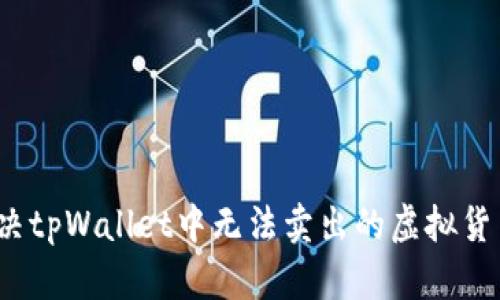 如何解决tpWallet中无法卖出的虚拟货币问题？