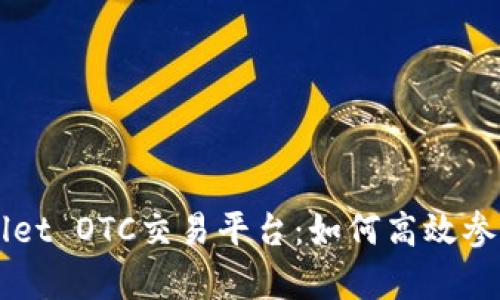 全面解析tpWallet OTC交易平台：如何高效参与数字资产交易