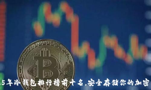   
2025年冷钱包排行榜前十名，安全存储你的加密资产