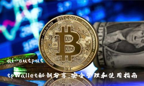 ai-output

tpWallet秘钥分享：安全管理和使用指南
