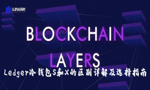Ledger冷钱包S和X的区别详解及选择指南