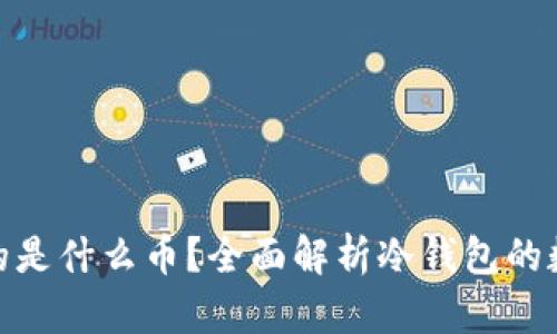 冷钱包里存的是什么币？全面解析冷钱包的数字货币存储