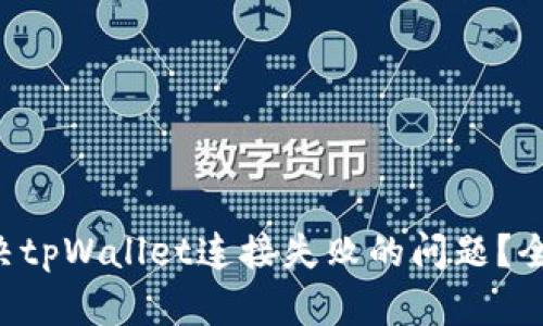 如何解决tpWallet连接失败的问题？全面指南!