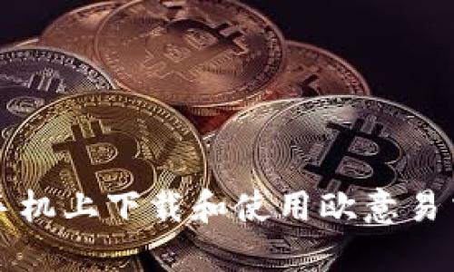 如何在苹果手机上下载和使用欧意易交易所的应用