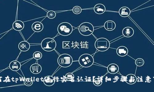 如何在tpWallet进行实名认证？详细步骤与注意事项