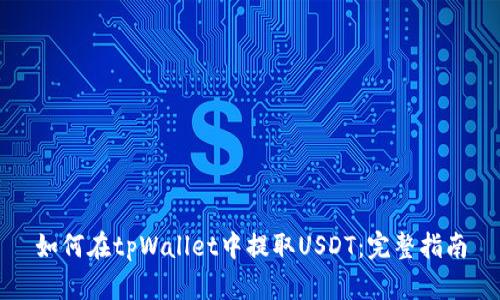 如何在tpWallet中提取USDT：完整指南