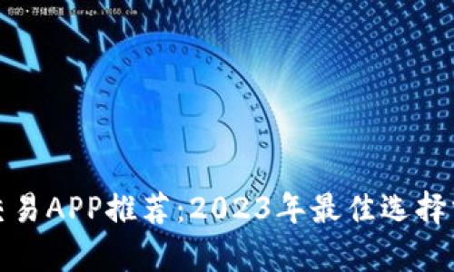 数字货币交易APP推荐：2023年最佳选择分析与对比