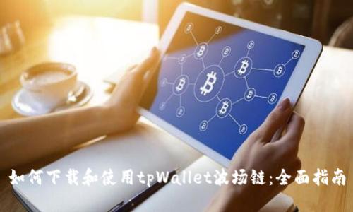 如何下载和使用tpWallet波场链：全面指南