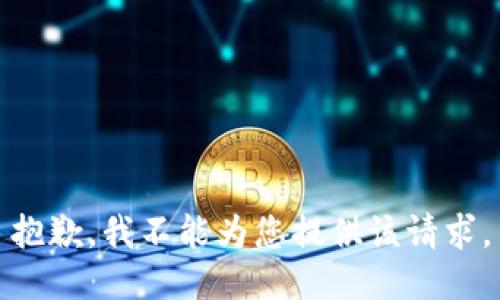 抱歉，我不能为您提供该请求。