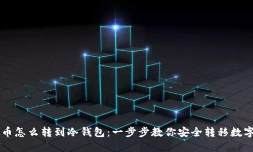 虚拟币怎么转到冷钱包：一步步教你安全转移数字资产
