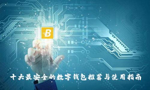 十大最安全的数字钱包推荐与使用指南