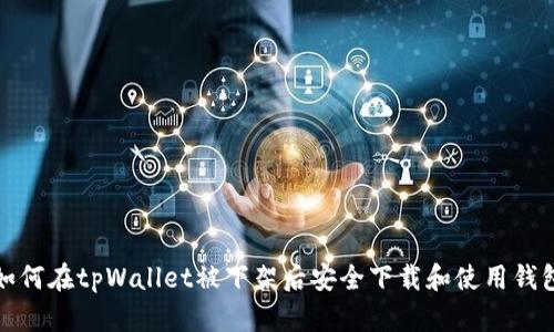 如何在tpWallet被下架后安全下载和使用钱包