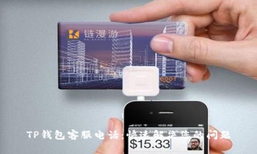 TP钱包客服电话：快速解决您的问题