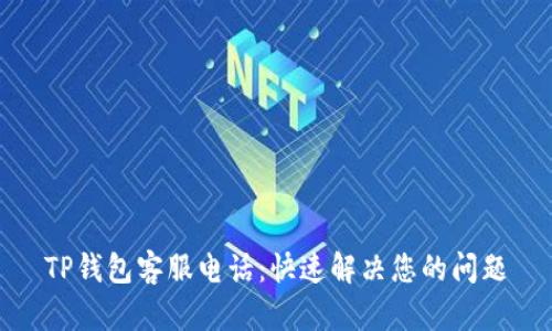 TP钱包客服电话：快速解决您的问题